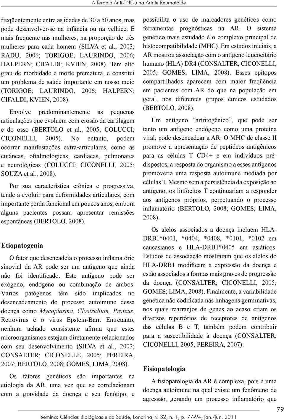 Tem alto grau de morbidade e morte prematura, e constitui um problema de saúde importante em nosso meio (TORIGOE; LAURINDO, 2006; HALPERN; CIFALDI; KVIEN, 2008).