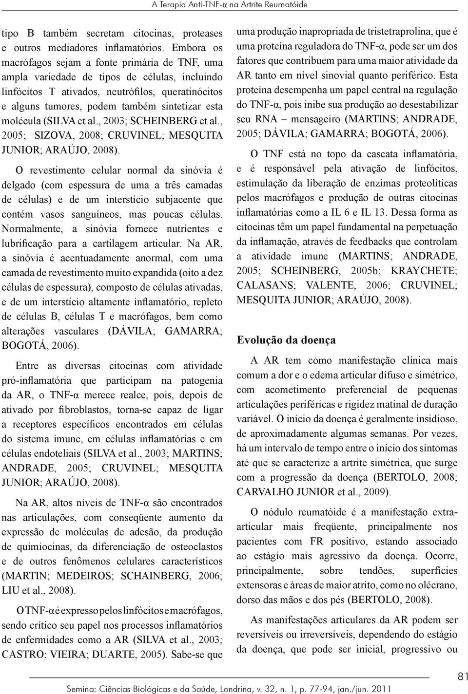 esta molécula (SILVA et al., 2003; SCHEINBERG et al., 2005; SIZOVA, 2008; CRUVINEL; MESQUITA JUNIOR; ARAÚJO, 2008).