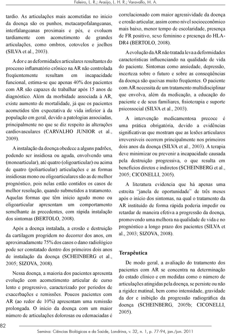 cotovelos e joelhos (SILVA et al., 2003).