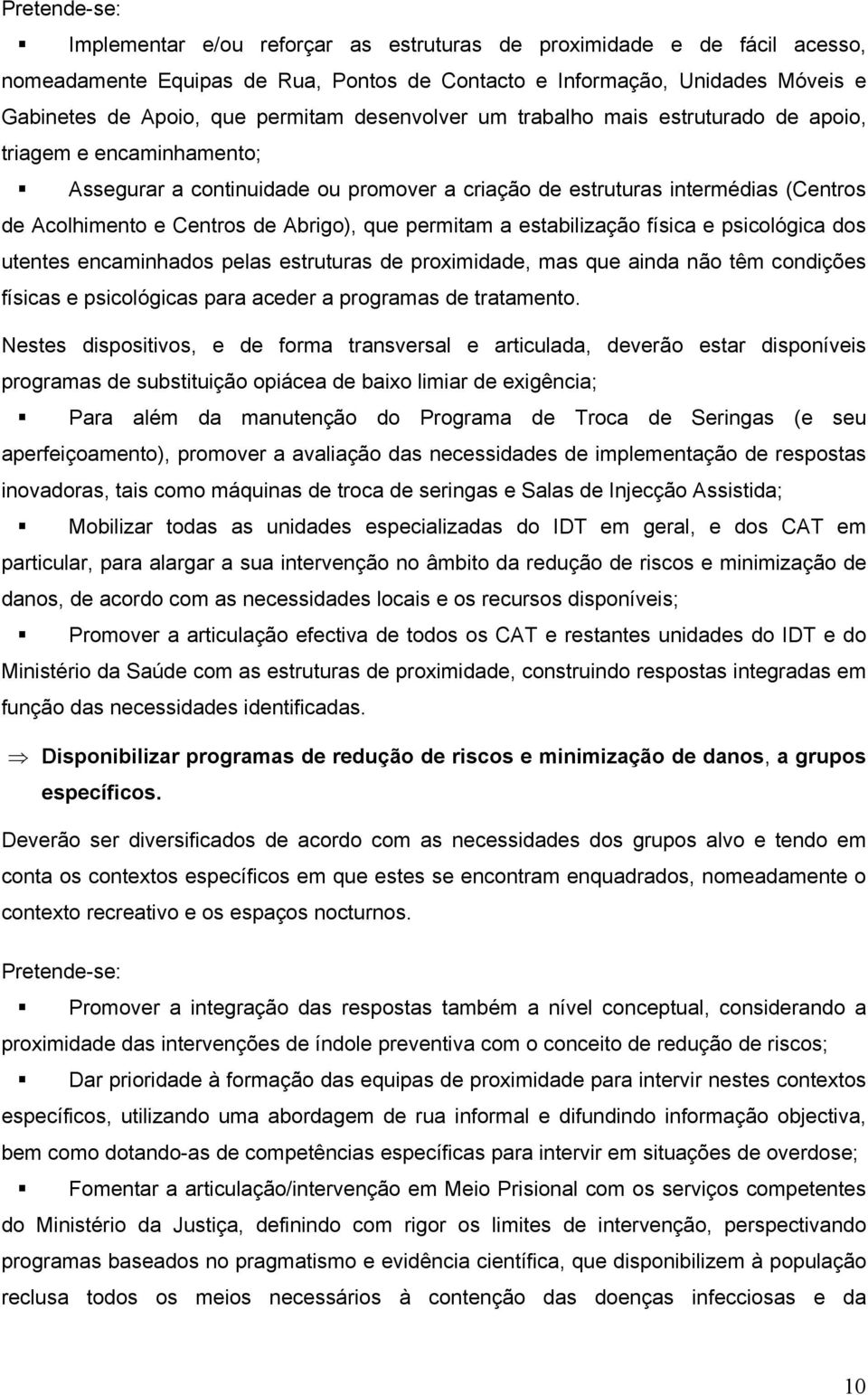 estabilização física e psicológica dos utentes encaminhados pelas estruturas de proximidade, mas que ainda não têm condições físicas e psicológicas para aceder a programas de tratamento.