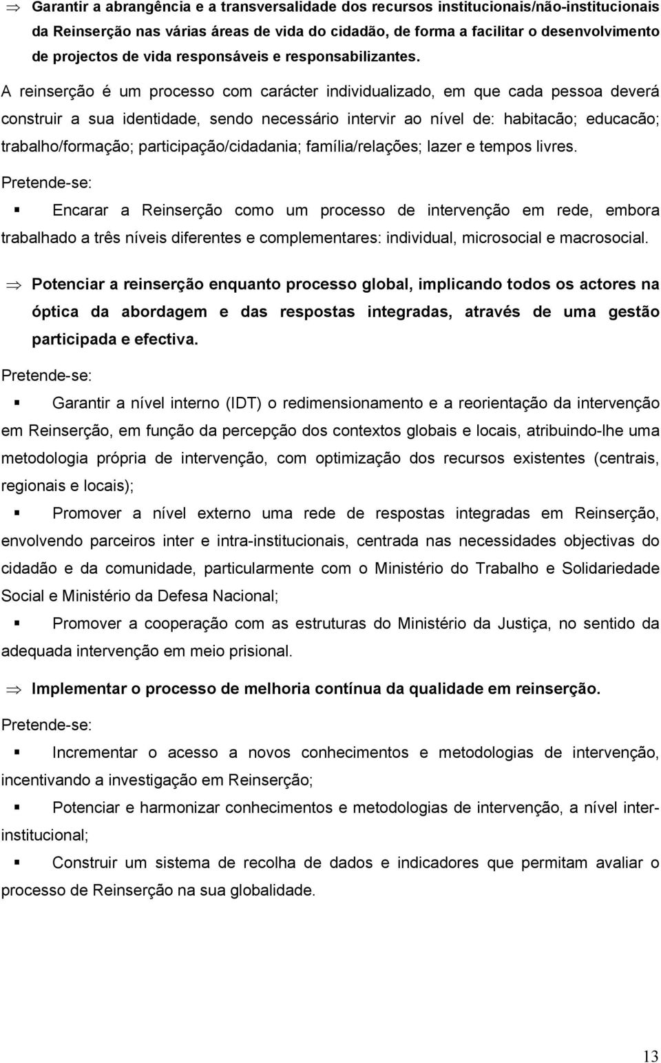 A reinserção é um processo com carácter individualizado, em que cada pessoa deverá construir a sua identidade, sendo necessário intervir ao nível de: habitacão; educacão; trabalho/formação;