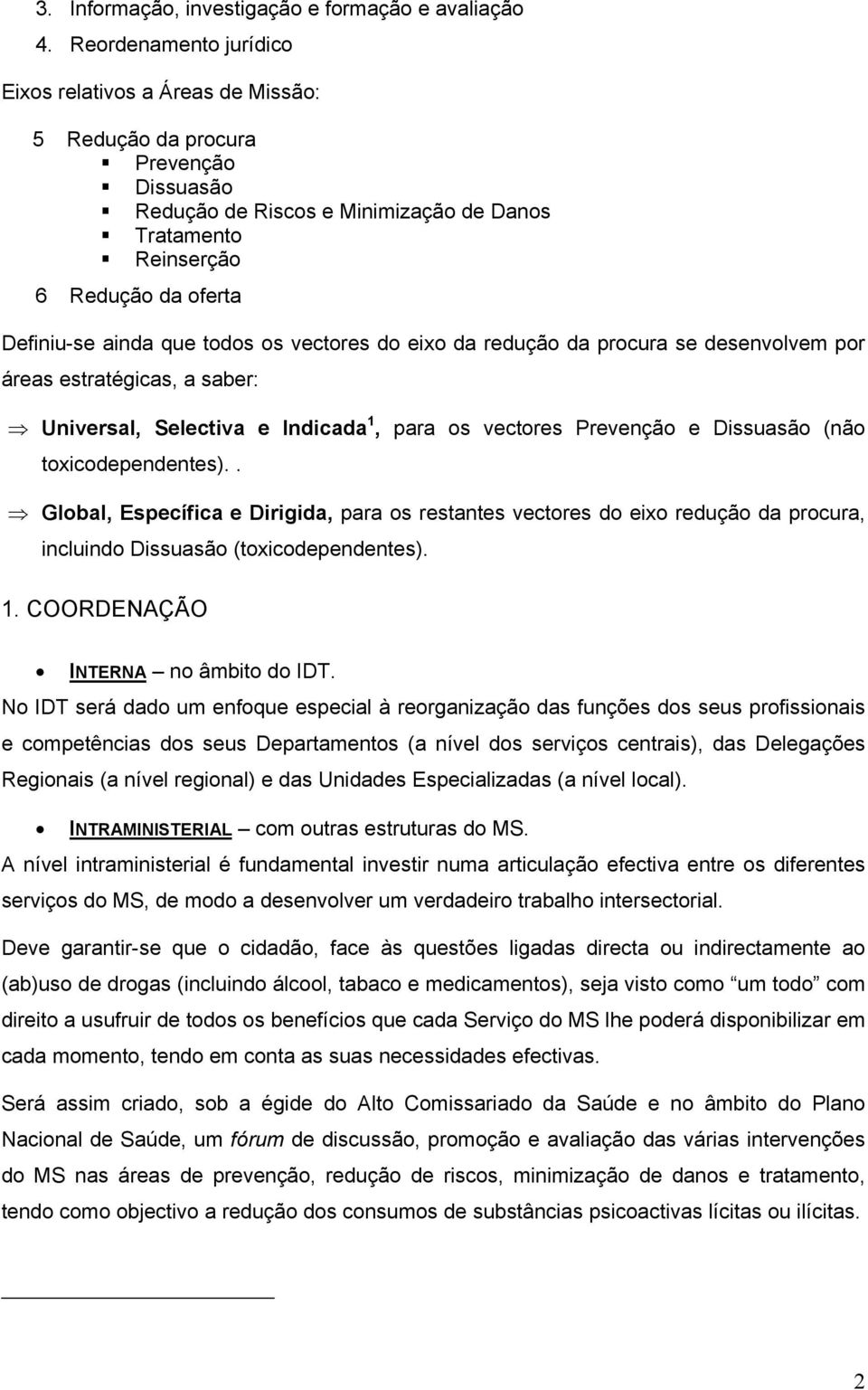 que todos os vectores do eixo da redução da procura se desenvolvem por áreas estratégicas, a saber: Universal, Selectiva e Indicada 1, para os vectores Prevenção e Dissuasão (não toxicodependentes).