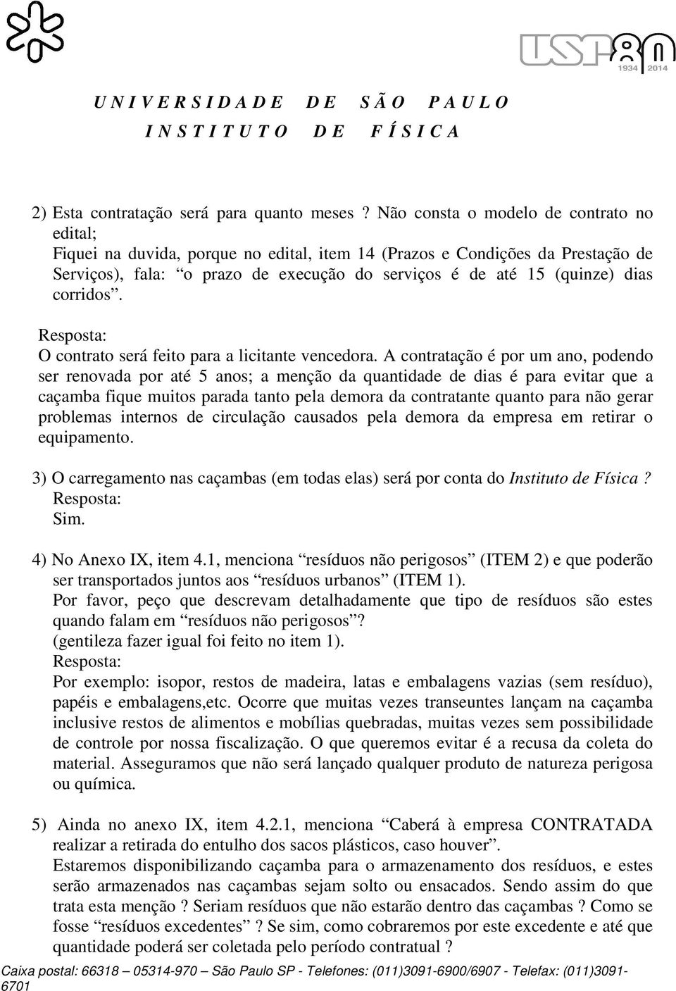 corridos. O contrato será feito para a licitante vencedora.