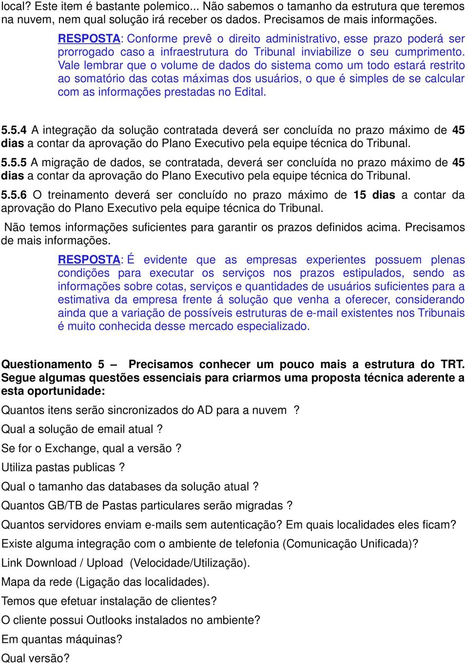 Vale lembrar que o volume de dados do sistema como um todo estará restrito ao somatório das cotas máximas dos usuários, o que é simples de se calcular com as informações prestadas no Edital. 5.