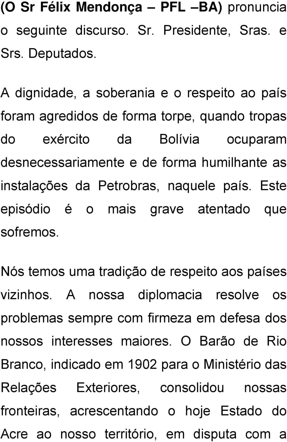 instalações da Petrobras, naquele país. Este episódio é o mais grave atentado que sofremos. Nós temos uma tradição de respeito aos países vizinhos.