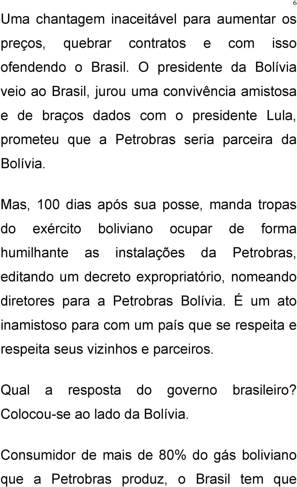 6 Mas, 100 dias após sua posse, manda tropas do exército boliviano ocupar de forma humilhante as instalações da Petrobras, editando um decreto expropriatório, nomeando diretores