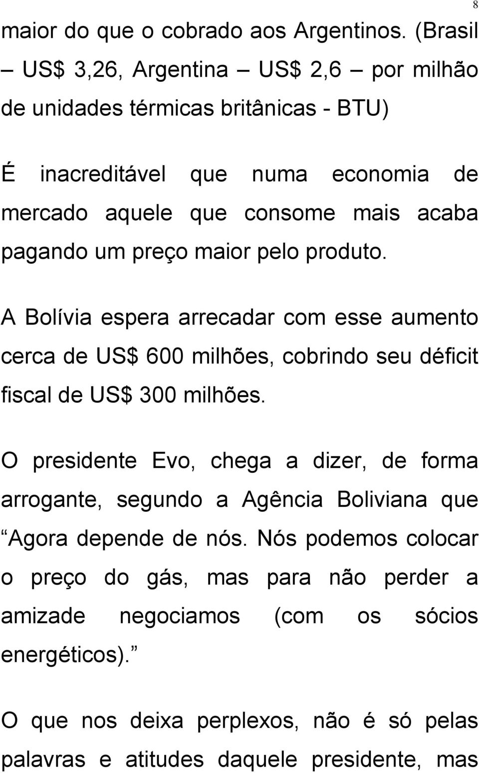 pagando um preço maior pelo produto. A Bolívia espera arrecadar com esse aumento cerca de US$ 600 milhões, cobrindo seu déficit fiscal de US$ 300 milhões.