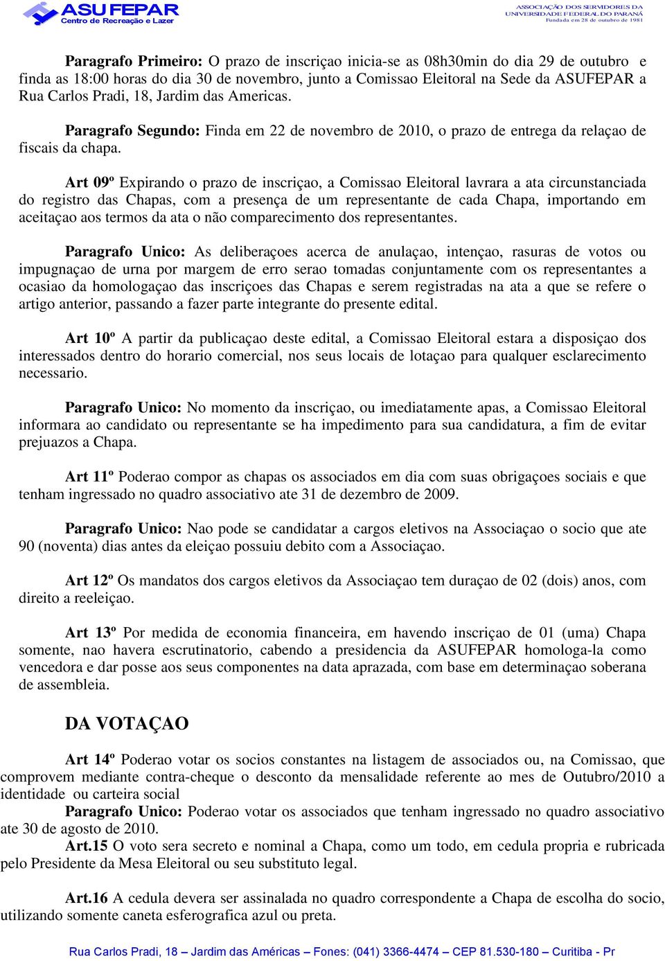 Art 09º Expirando o prazo de inscriçao, a Comissao Eleitoral lavrara a ata circunstanciada do registro das Chapas, com a presença de um representante de cada Chapa, importando em aceitaçao aos termos