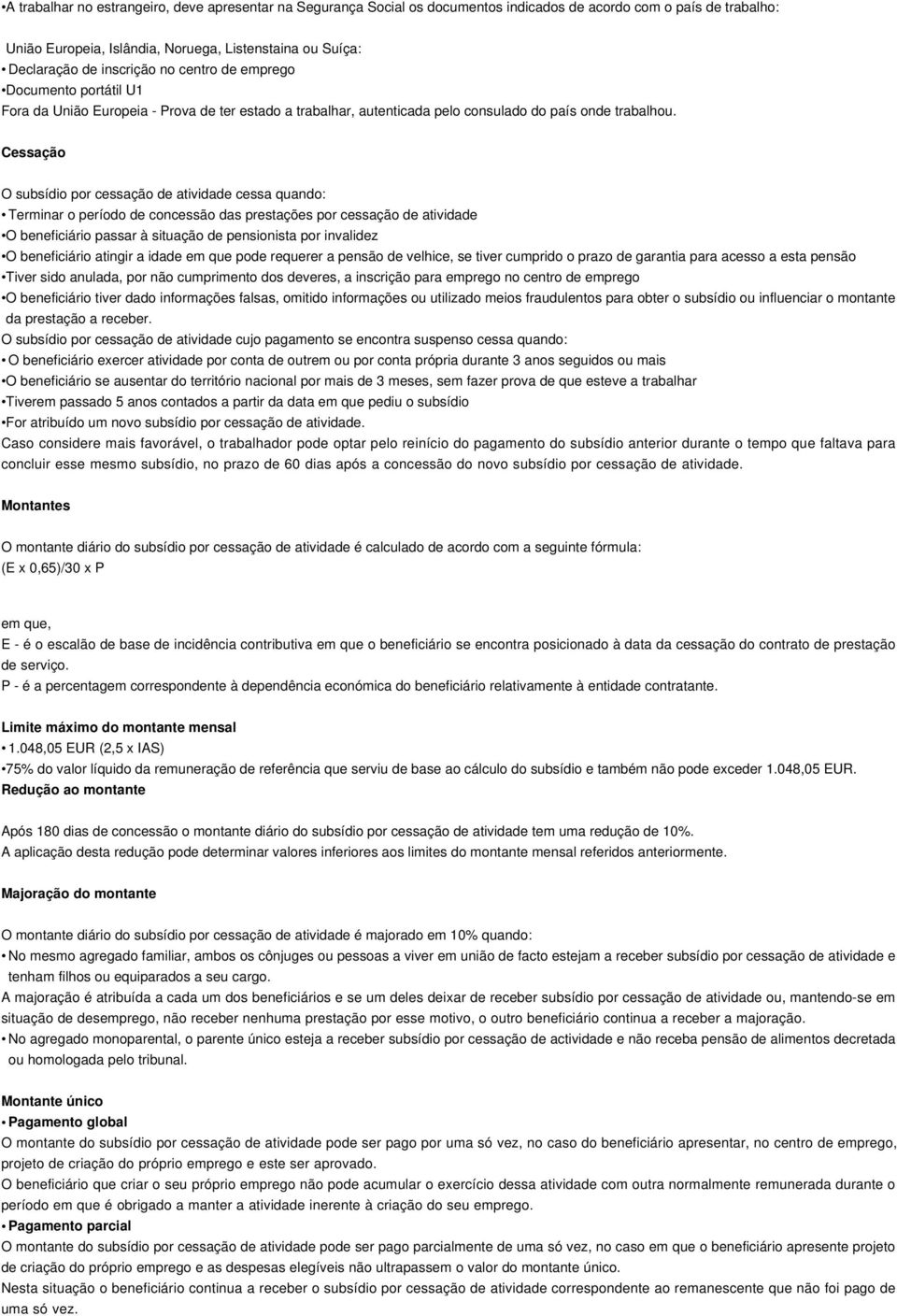 Cessação O subsídio por cessação de atividade cessa quando: Terminar o período de concessão das prestações por cessação de atividade O beneficiário passar à situação de pensionista por invalidez O