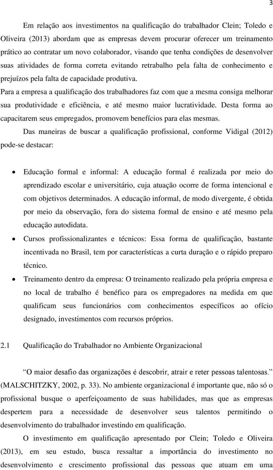 Para a empresa a qualificação dos trabalhadores faz com que a mesma consiga melhorar sua produtividade e eficiência, e até mesmo maior lucratividade.