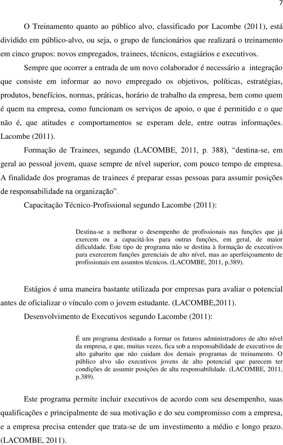 Sempre que ocorrer a entrada de um novo colaborador é necessário a integração que consiste em informar ao novo empregado os objetivos, políticas, estratégias, produtos, benefícios, normas, práticas,