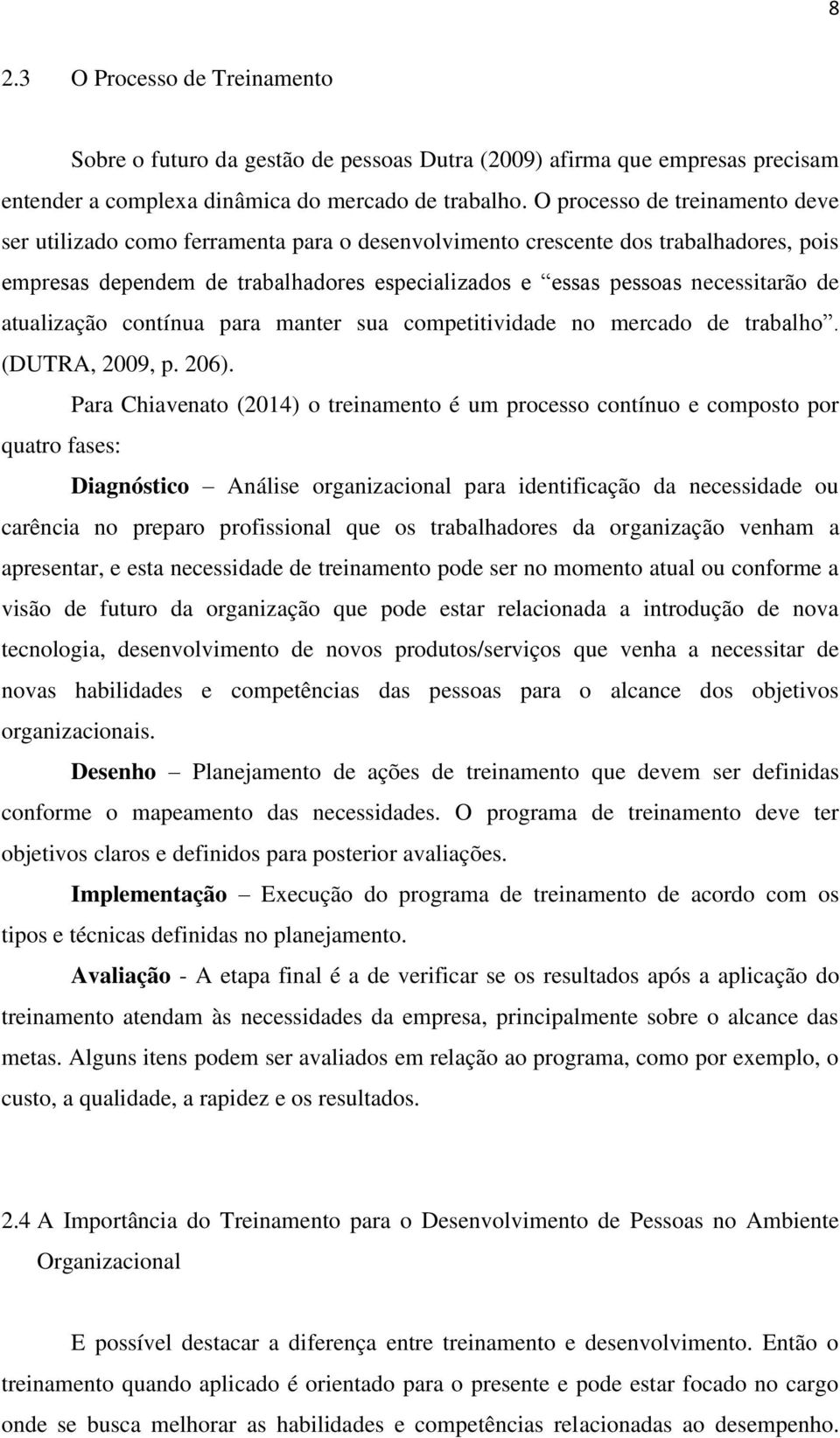 atualização contínua para manter sua competitividade no mercado de trabalho. (DUTRA, 2009, p. 206).