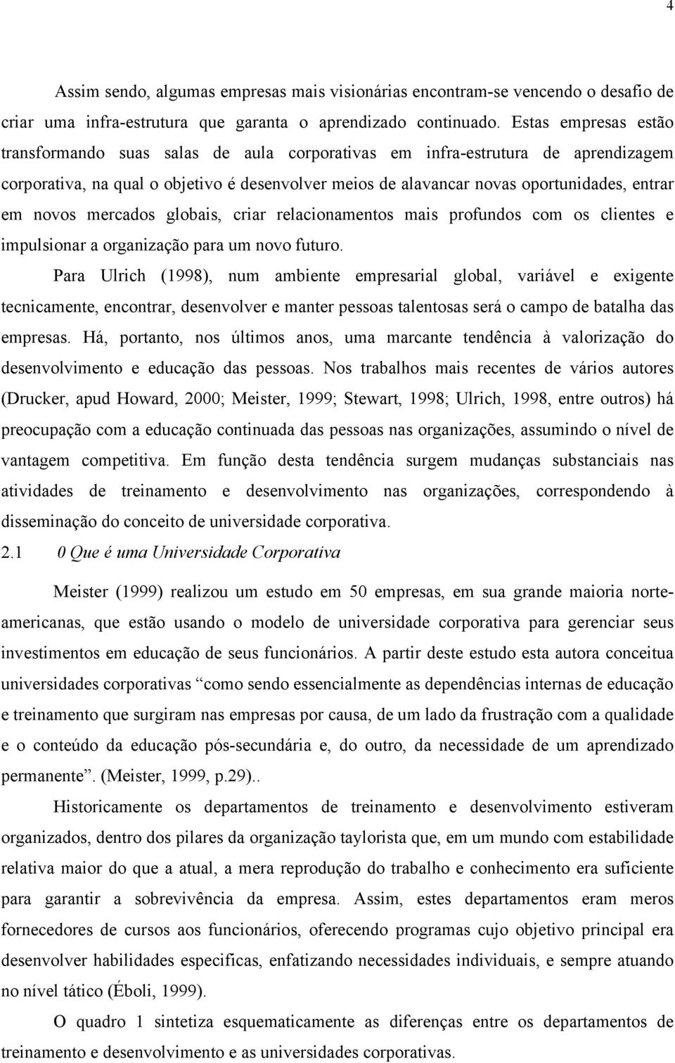 novos mercados globais, criar relacionamentos mais profundos com os clientes e impulsionar a organização para um novo futuro.