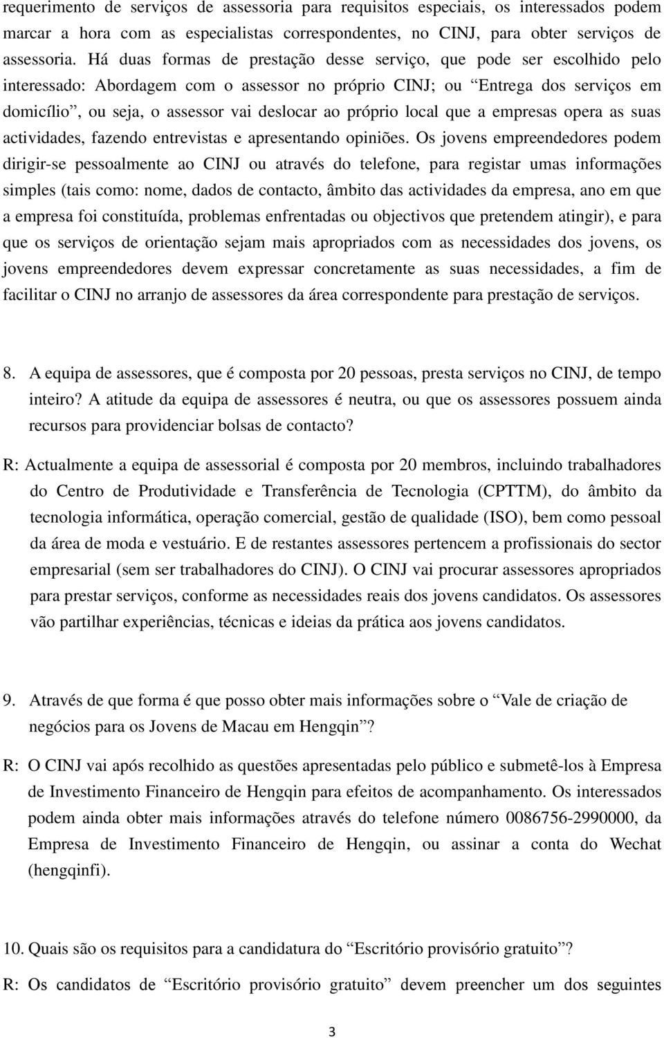 próprio local que a empresas opera as suas actividades, fazendo entrevistas e apresentando opiniões.