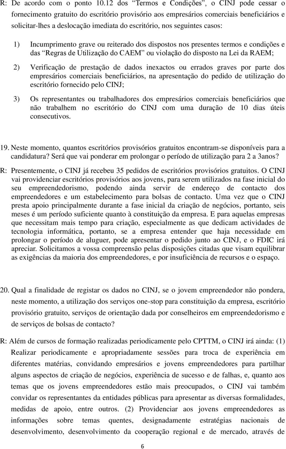 seguintes casos: 1) Incumprimento grave ou reiterado dos dispostos nos presentes termos e condições e das Regras de Utilização do CAEM ou violação do disposto na Lei da RAEM; 2) Verificação de