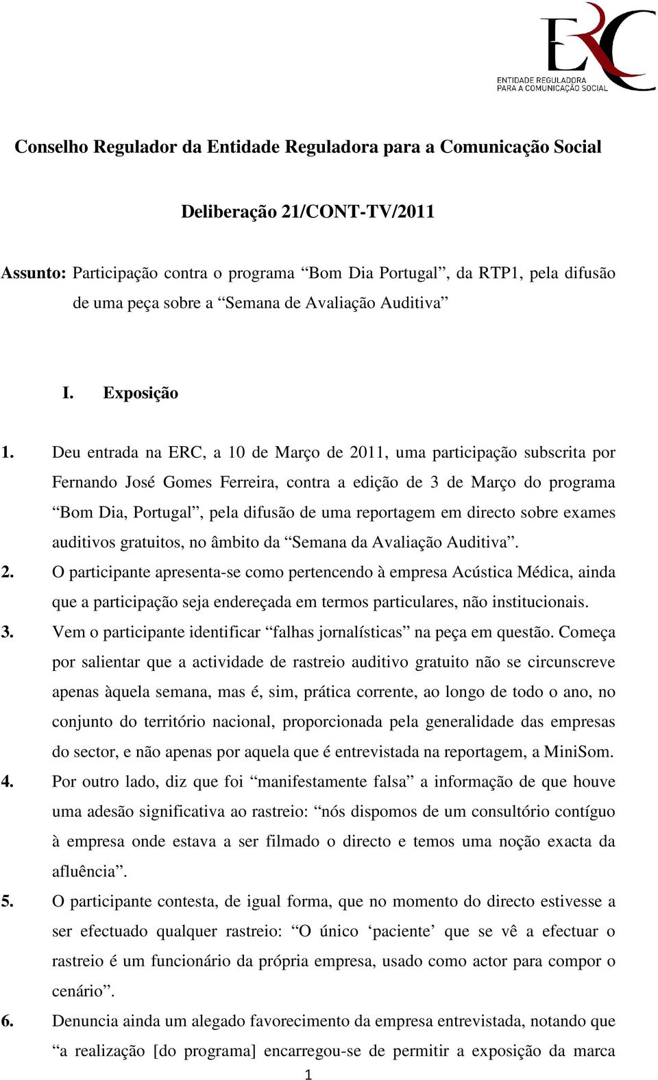 Deu entrada na ERC, a 10 de Março de 2011, uma participação subscrita por Fernando José Gomes Ferreira, contra a edição de 3 de Março do programa Bom Dia, Portugal, pela difusão de uma reportagem em