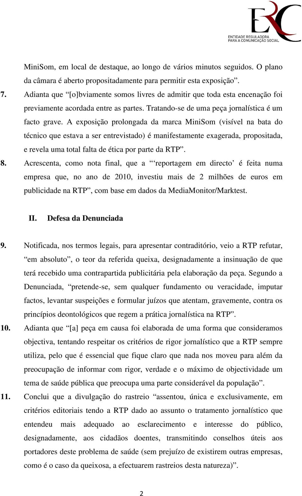 A exposição prolongada da marca MiniSom (visível na bata do técnico que estava a ser entrevistado) é manifestamente exagerada, propositada, e revela uma total falta de ética por parte da RTP. 8.