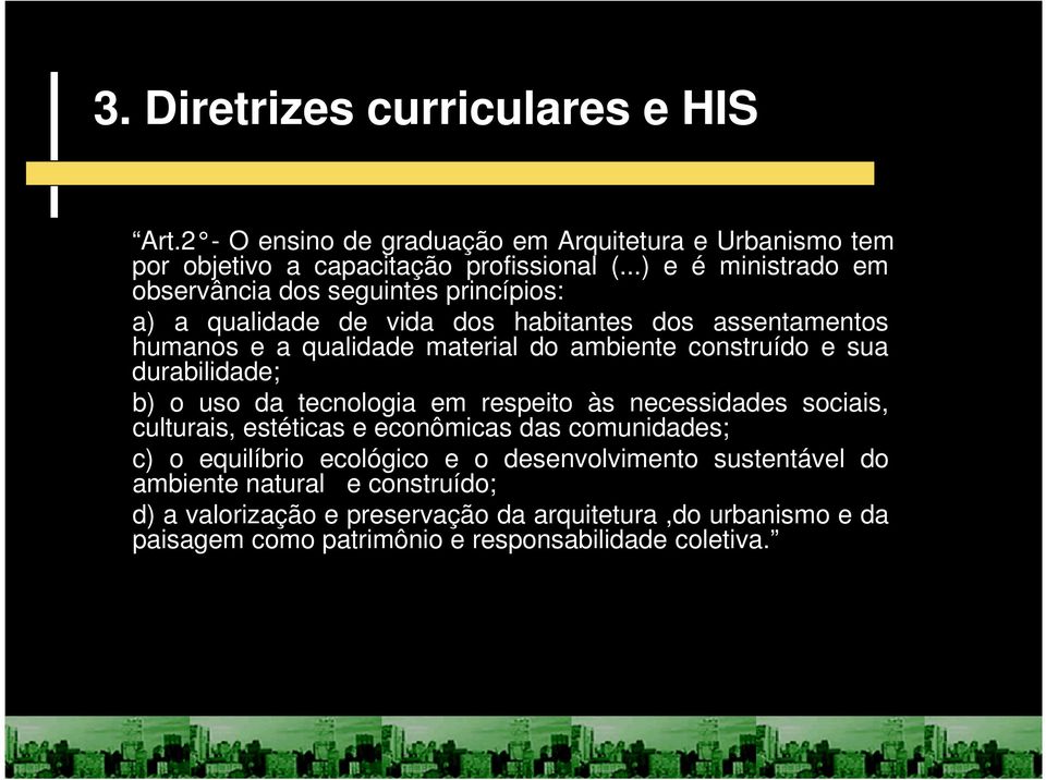 construído e sua durabilidade; b) o uso da tecnologia em respeito às necessidades sociais, culturais, estéticas e econômicas das comunidades; c) o equilíbrio