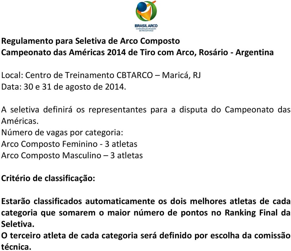 Número de vagas por categoria: Arco Composto Feminino - 3 atletas Arco Composto Masculino 3 atletas Critério de classificação: Estarão classificados