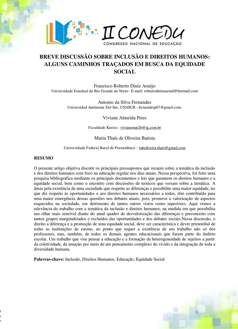 thais@gmail.com O presente artigo objetiva discutir os principais pressupostos que recaem sobre a temática da inclusão e dos direitos humanos com foco na educação regular nos dias atuais.