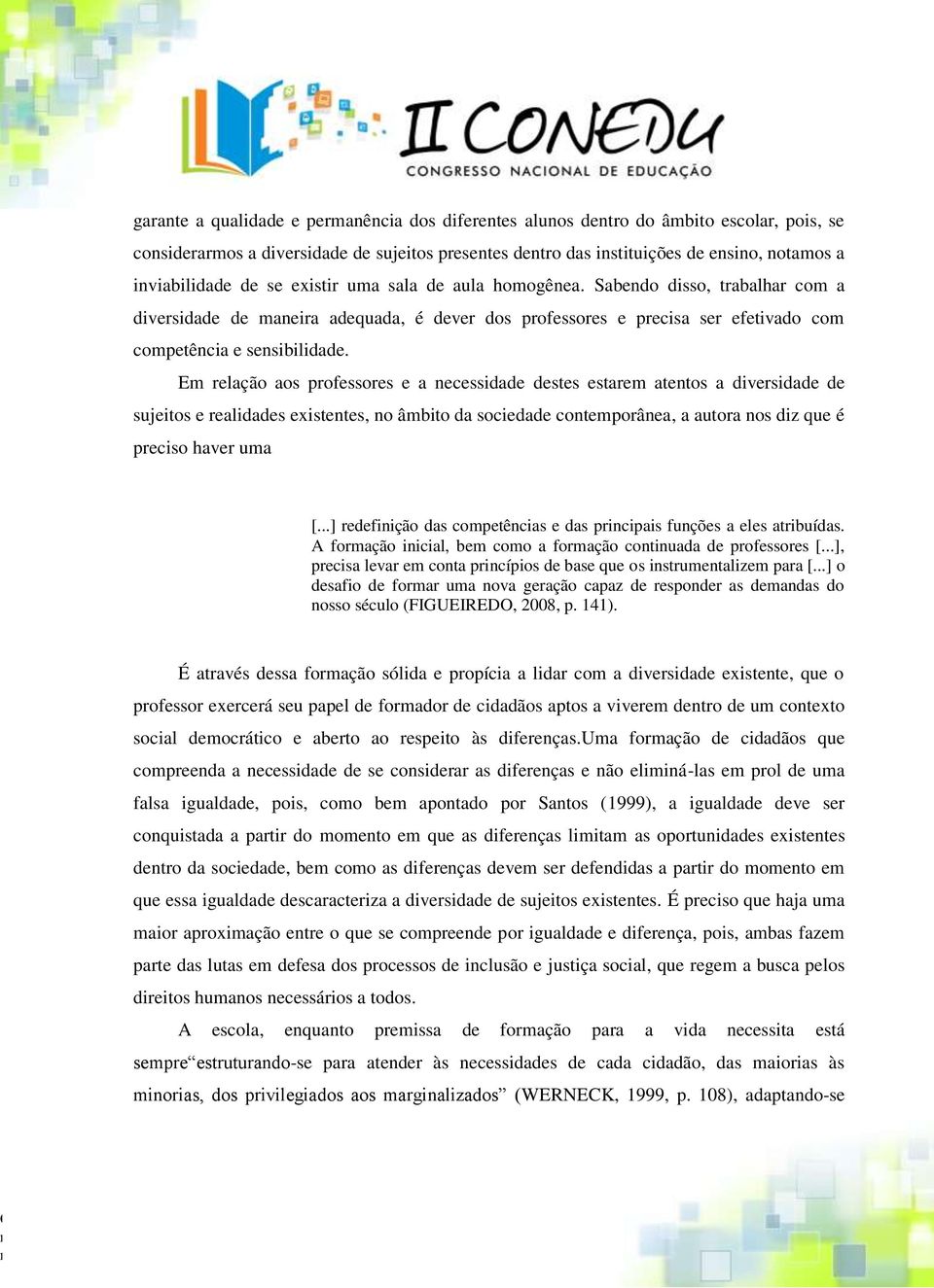 Em relação aos professores e a necessidade destes estarem atentos a diversidade de sujeitos e realidades existentes, no âmbito da sociedade contemporânea, a autora nos diz que é preciso haver uma [.