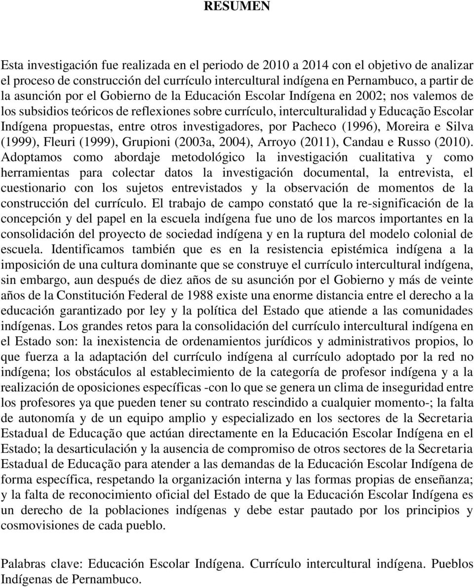 entre otros investigadores, por Pacheco (1996), Moreira e Silva (1999), Fleuri (1999), Grupioni (2003a, 2004), Arroyo (2011), Candau e Russo (2010).