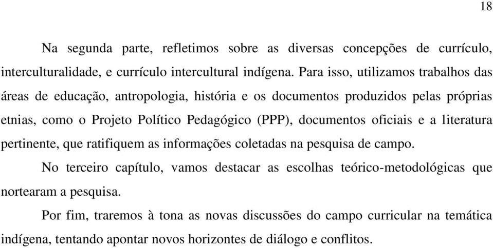 (PPP), documentos oficiais e a literatura pertinente, que ratifiquem as informações coletadas na pesquisa de campo.