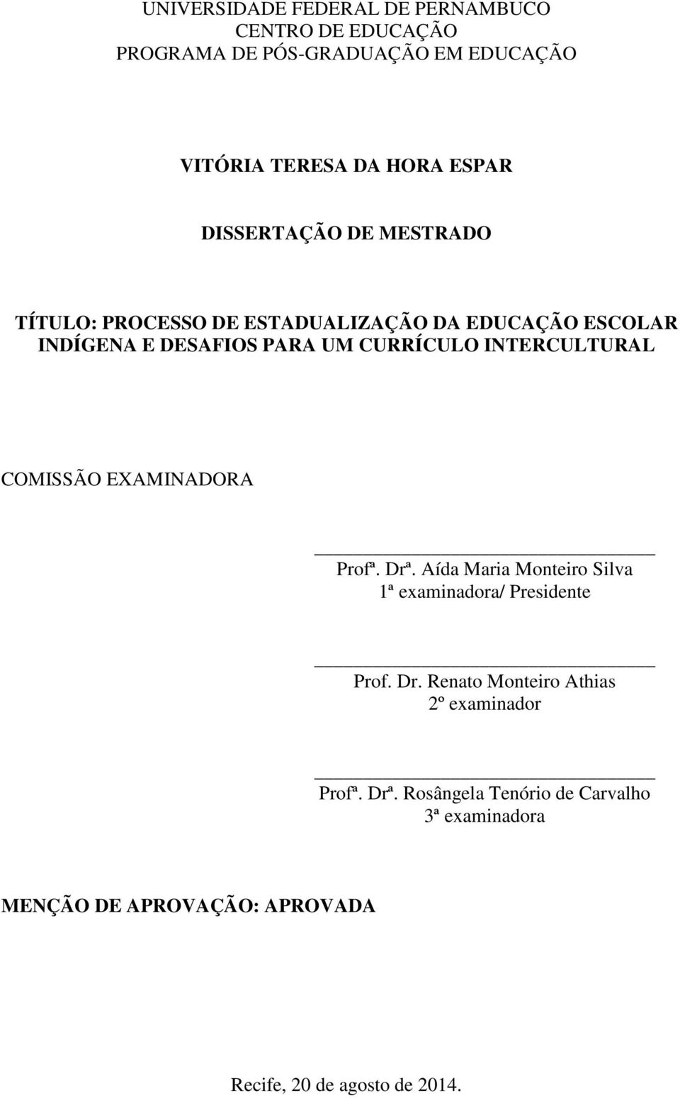 INTERCULTURAL COMISSÃO EXAMINADORA Profª. Drª. Aída Maria Monteiro Silva 1ª examinadora/ Presidente Prof. Dr. Renato Monteiro Athias 2º examinador Profª.