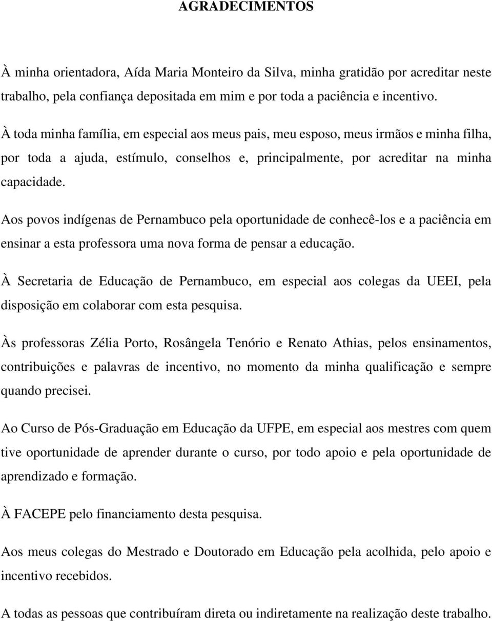 Aos povos indígenas de Pernambuco pela oportunidade de conhecê-los e a paciência em ensinar a esta professora uma nova forma de pensar a educação.