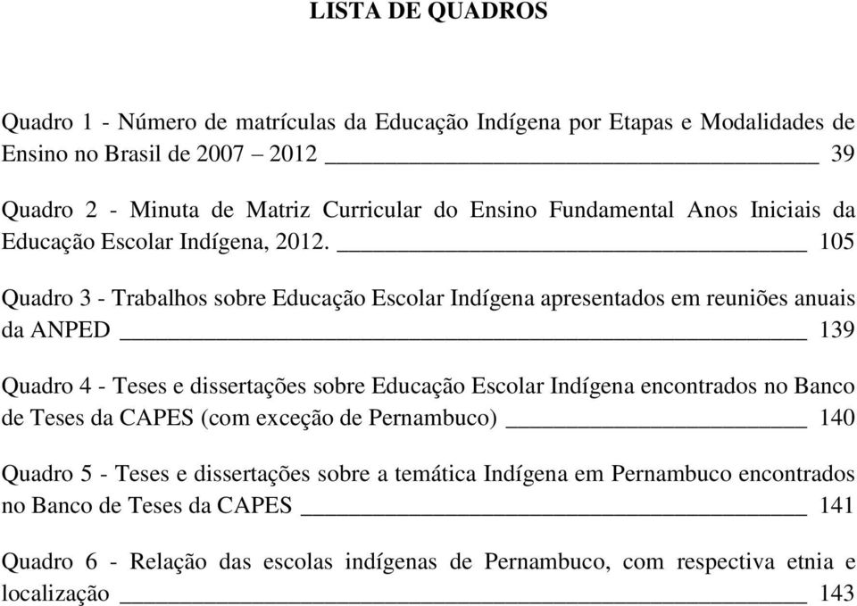 105 Quadro 3 - Trabalhos sobre Educação Escolar Indígena apresentados em reuniões anuais da ANPED 139 Quadro 4 - Teses e dissertações sobre Educação Escolar Indígena