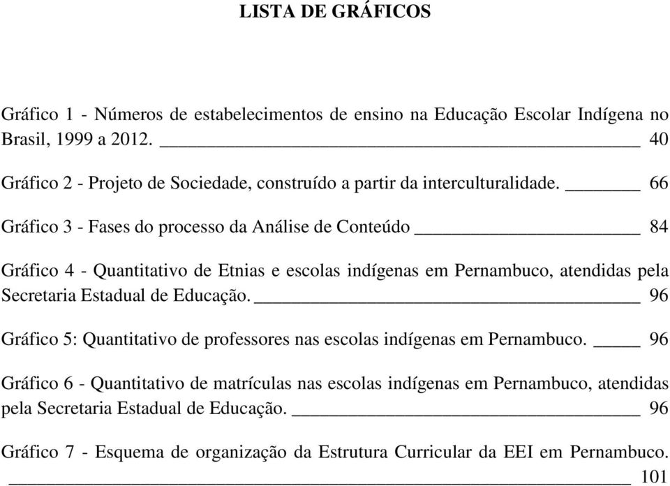 66 Gráfico 3 - Fases do processo da Análise de Conteúdo 84 Gráfico 4 - Quantitativo de Etnias e escolas indígenas em Pernambuco, atendidas pela Secretaria Estadual de