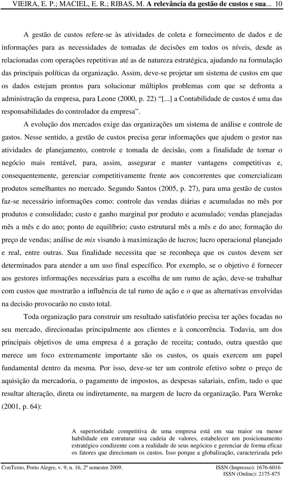 repetitivas até as de natureza estratégica, ajudando na formulação das principais políticas da organização.