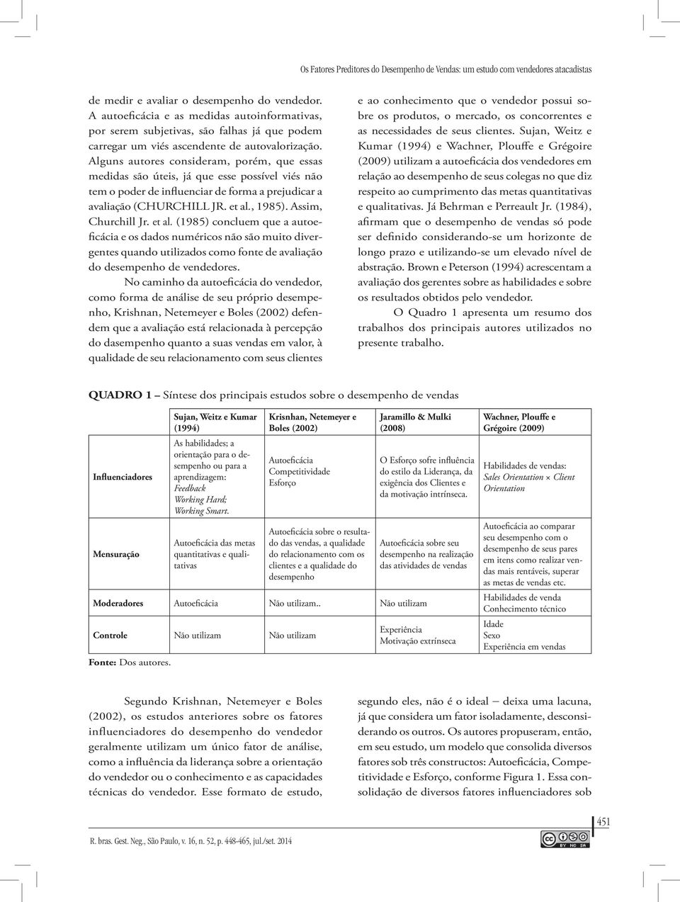 Alguns autores consideram, porém, que essas medidas são úteis, já que esse possível viés não tem o poder de influenciar de forma a prejudicar a avaliação (CHURCHILL JR. et al., 1985).