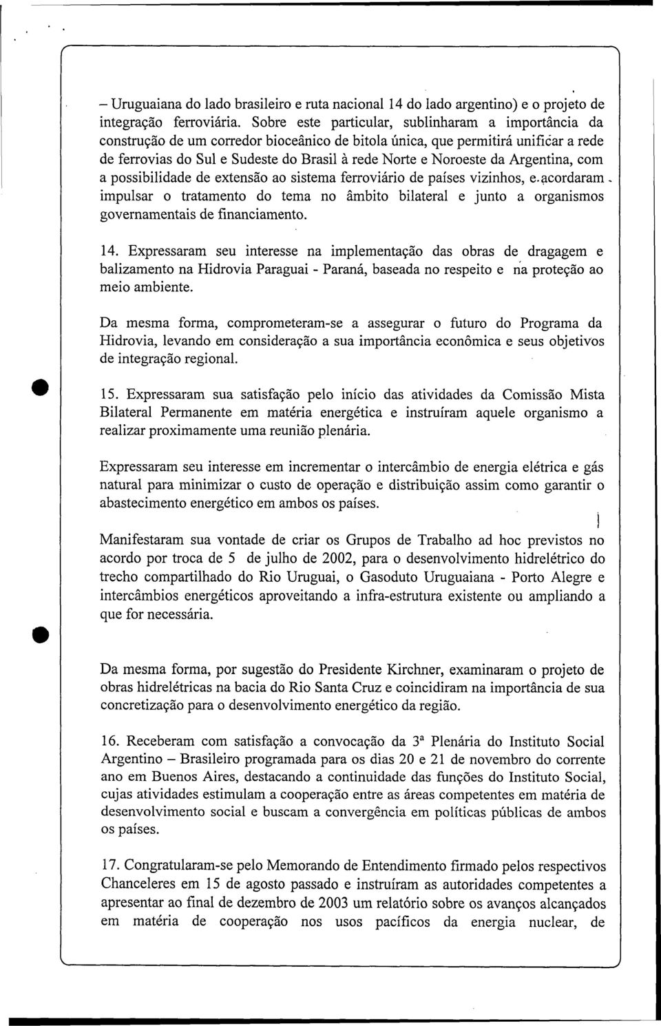 da Argentina, com a possibilidade de extensão ao sistema ferroviário de países vizinhos, e acordaram impulsar o tratamento do tema no âmbito bilateral e junto a organismos governamentais de