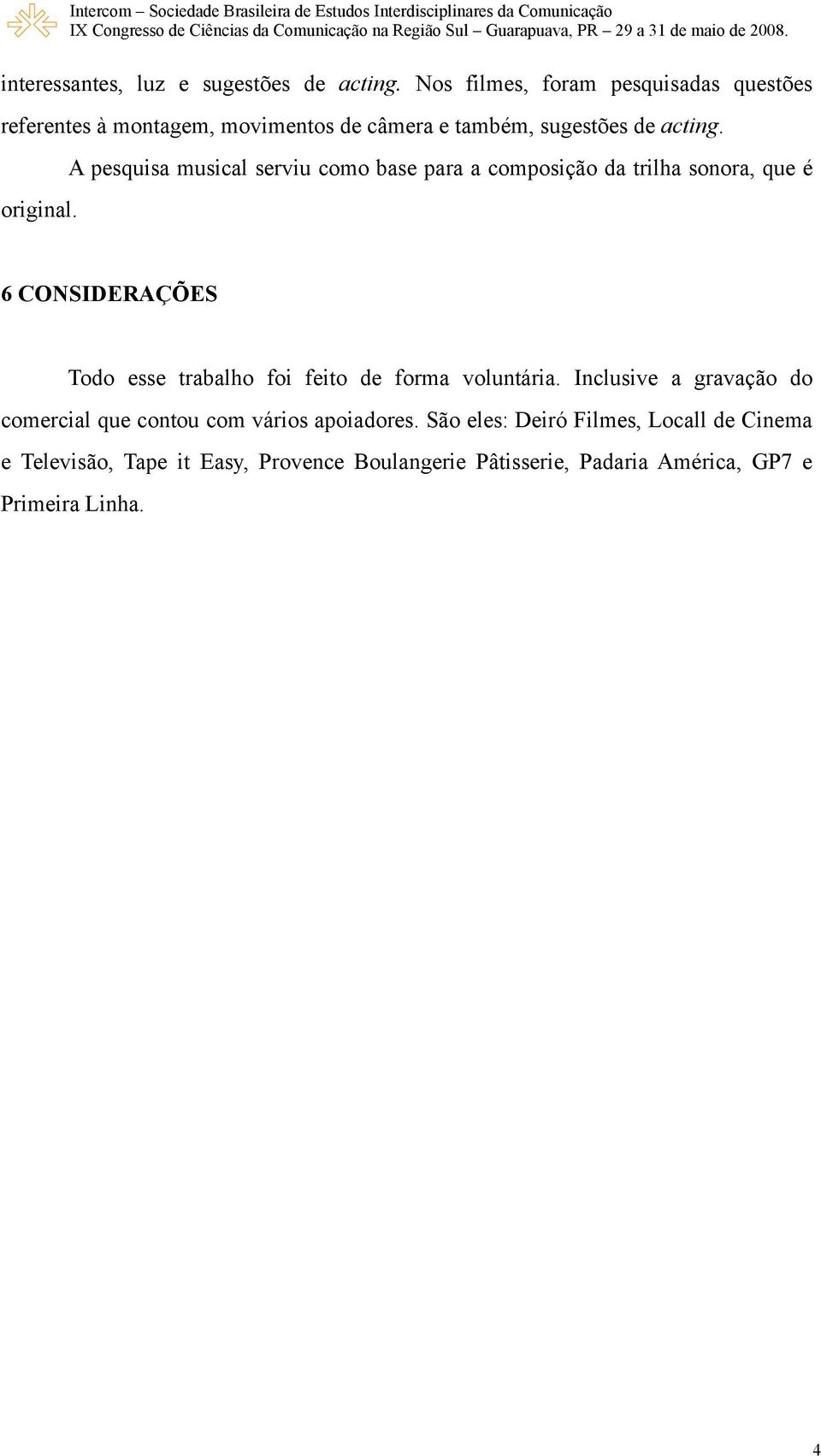 A pesquisa musical serviu como base para a composição da trilha sonora, que é original.