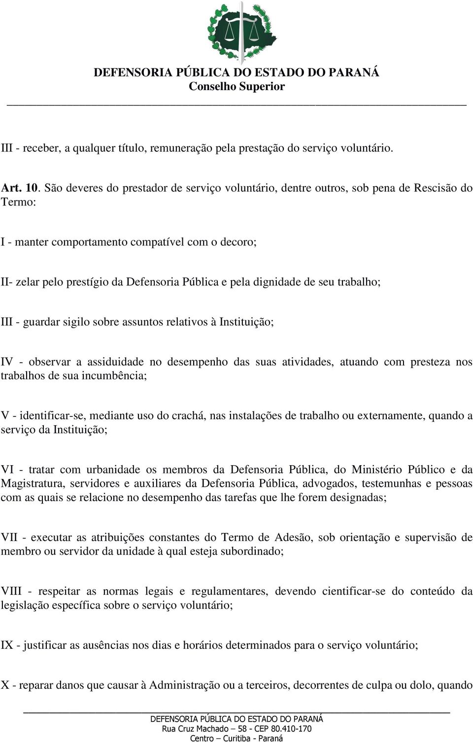 dignidade de seu trabalho; III - guardar sigilo sobre assuntos relativos à Instituição; IV - observar a assiduidade no desempenho das suas atividades, atuando com presteza nos trabalhos de sua