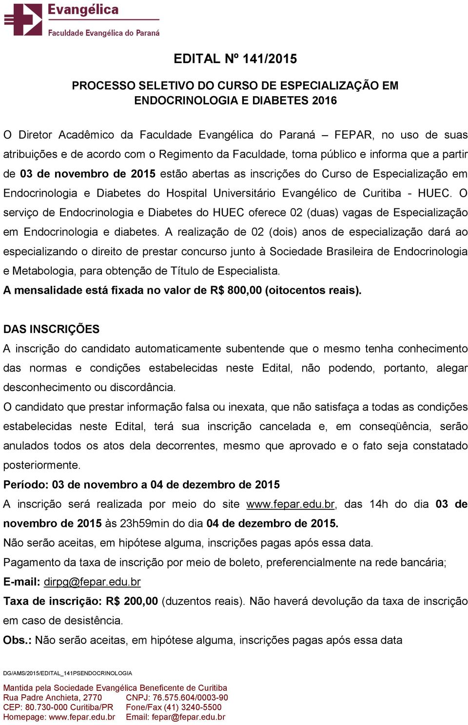 Evangélico de Curitiba - HUEC. O serviço de Endocrinologia e Diabetes do HUEC oferece 0 (duas) vagas de Especialização em Endocrinologia e diabetes.