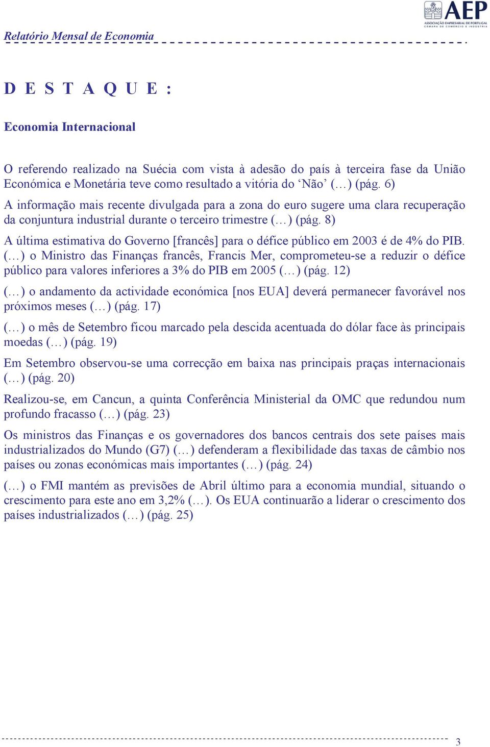 8) A última estimativa do Governo [francês] para o défice público em 2003 é de 4% do PIB.