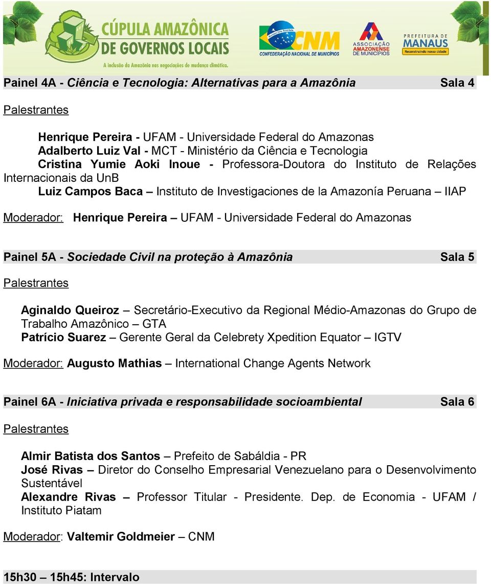 Universidade Federal do Amazonas Painel 5A - Sociedade Civil na proteção à Amazônia Sala 5 Aginaldo Queiroz Secretário-Executivo da Regional Médio-Amazonas do Grupo de Trabalho Amazônico GTA Patrício
