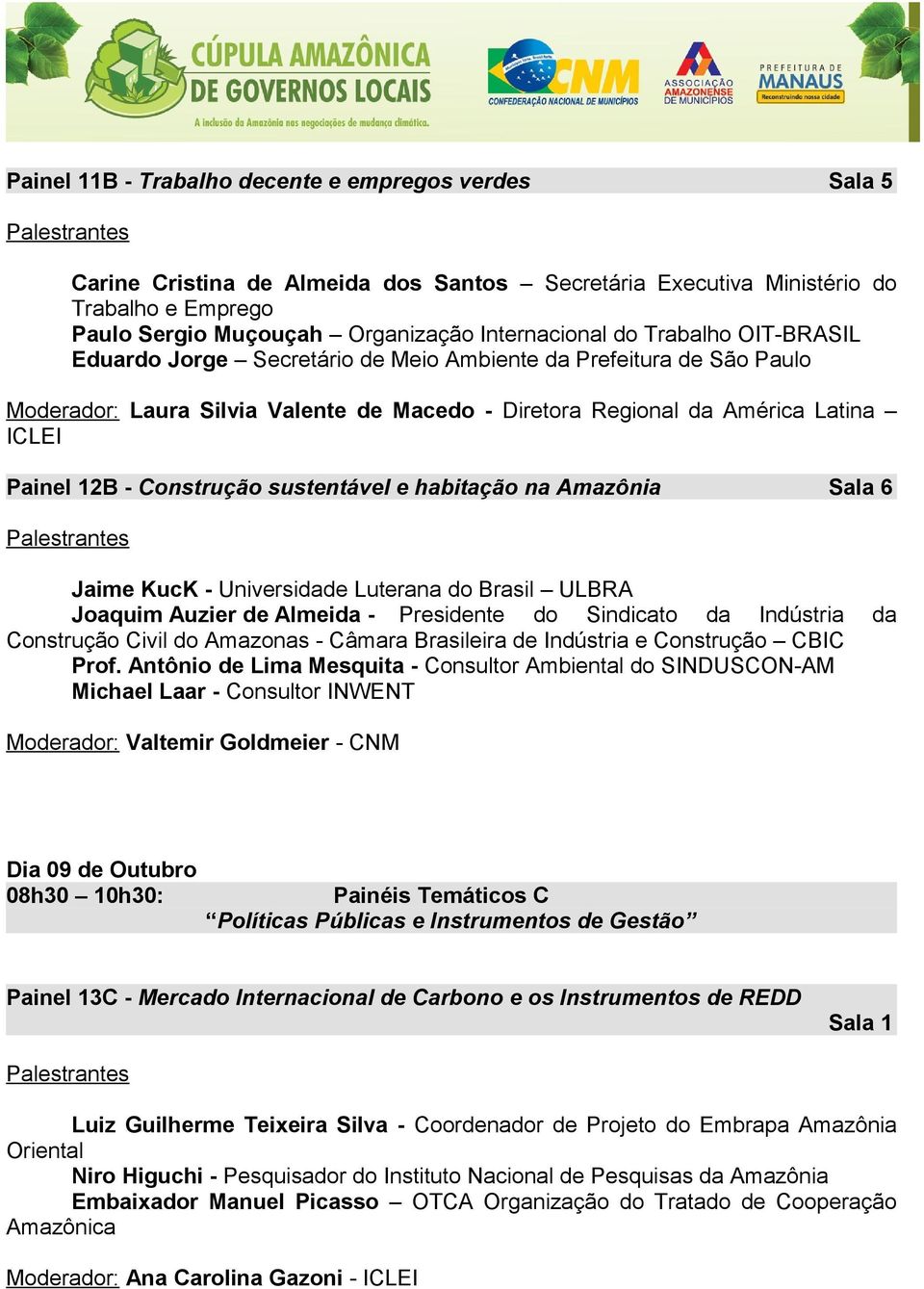 sustentável e habitação na Amazônia Sala 6 Jaime KucK - Universidade Luterana do Brasil ULBRA Joaquim Auzier de Almeida - Presidente do Sindicato da Indústria da Construção Civil do Amazonas - Câmara