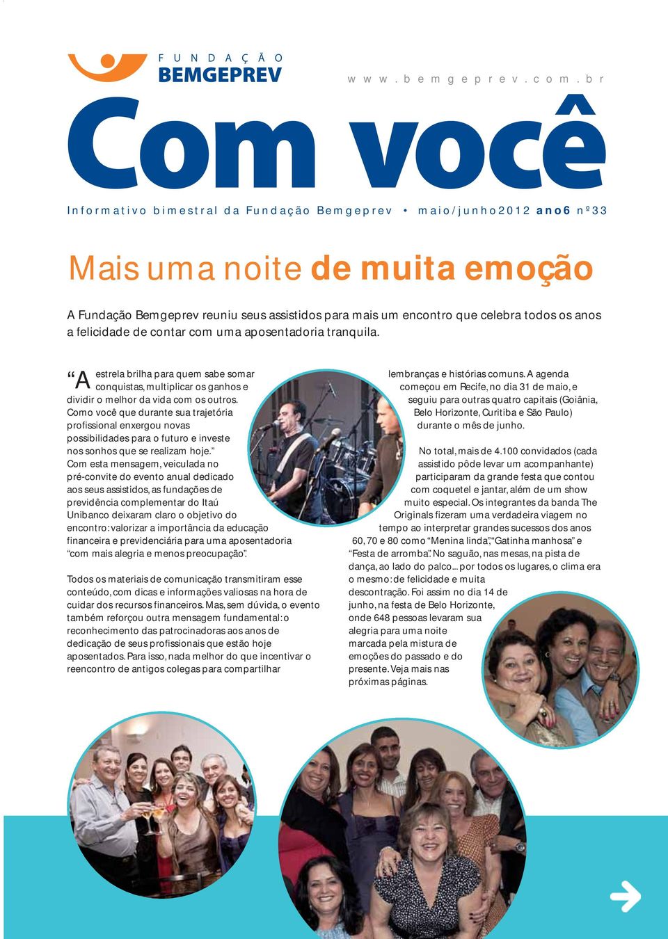 felicidade de contar com uma aposentadoria tranquila. A estrela brilha para quem sabe somar conquistas, multiplicar os ganhos e dividir o melhor da vida com os outros.