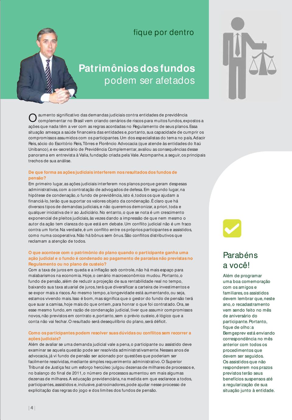 Essa situação ameaça a saúde financeira das entidades e, portanto, sua capacidade de cumprir os compromissos assumidos com os participantes.