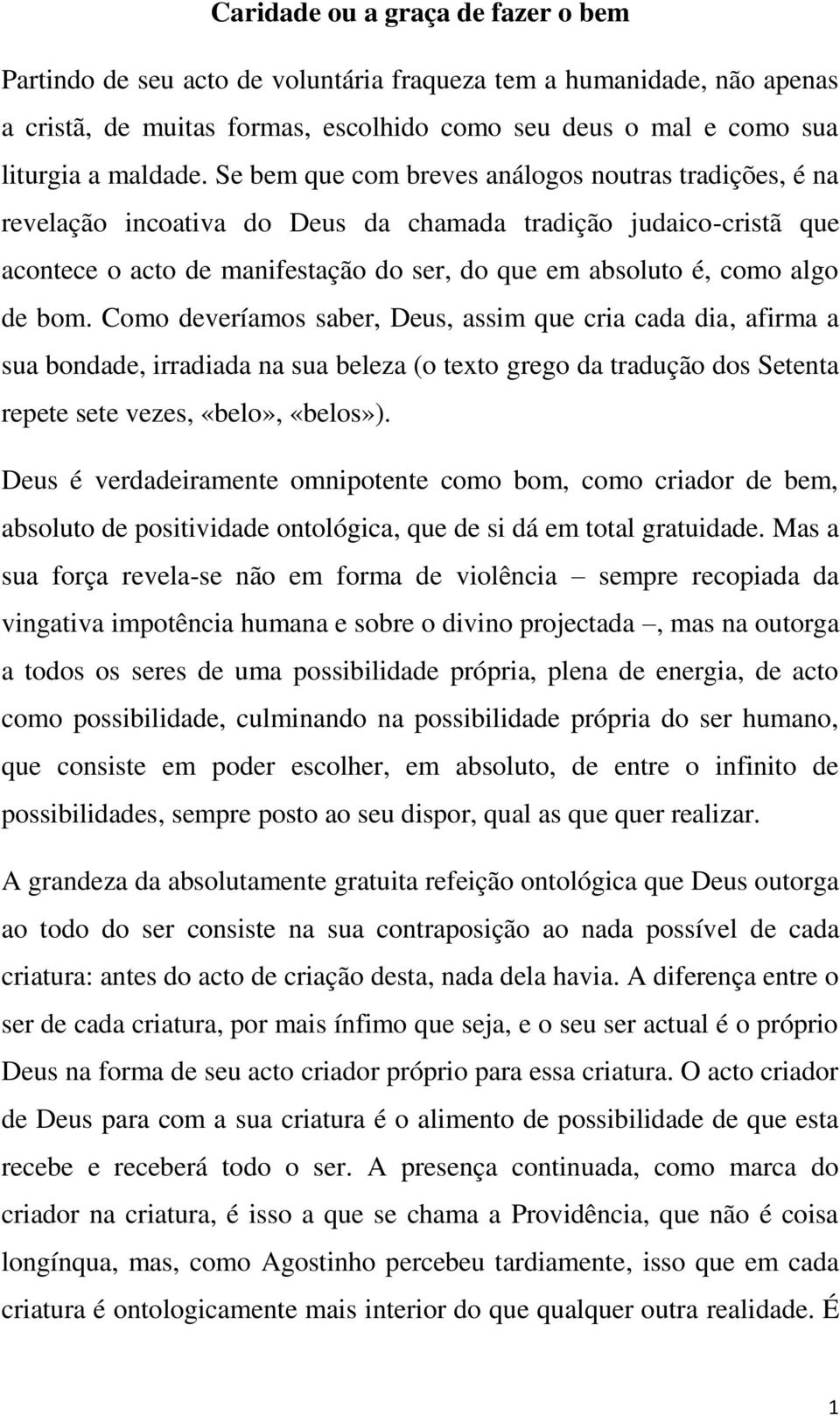 bom. Como deveríamos saber, Deus, assim que cria cada dia, afirma a sua bondade, irradiada na sua beleza (o texto grego da tradução dos Setenta repete sete vezes, «belo», «belos»).