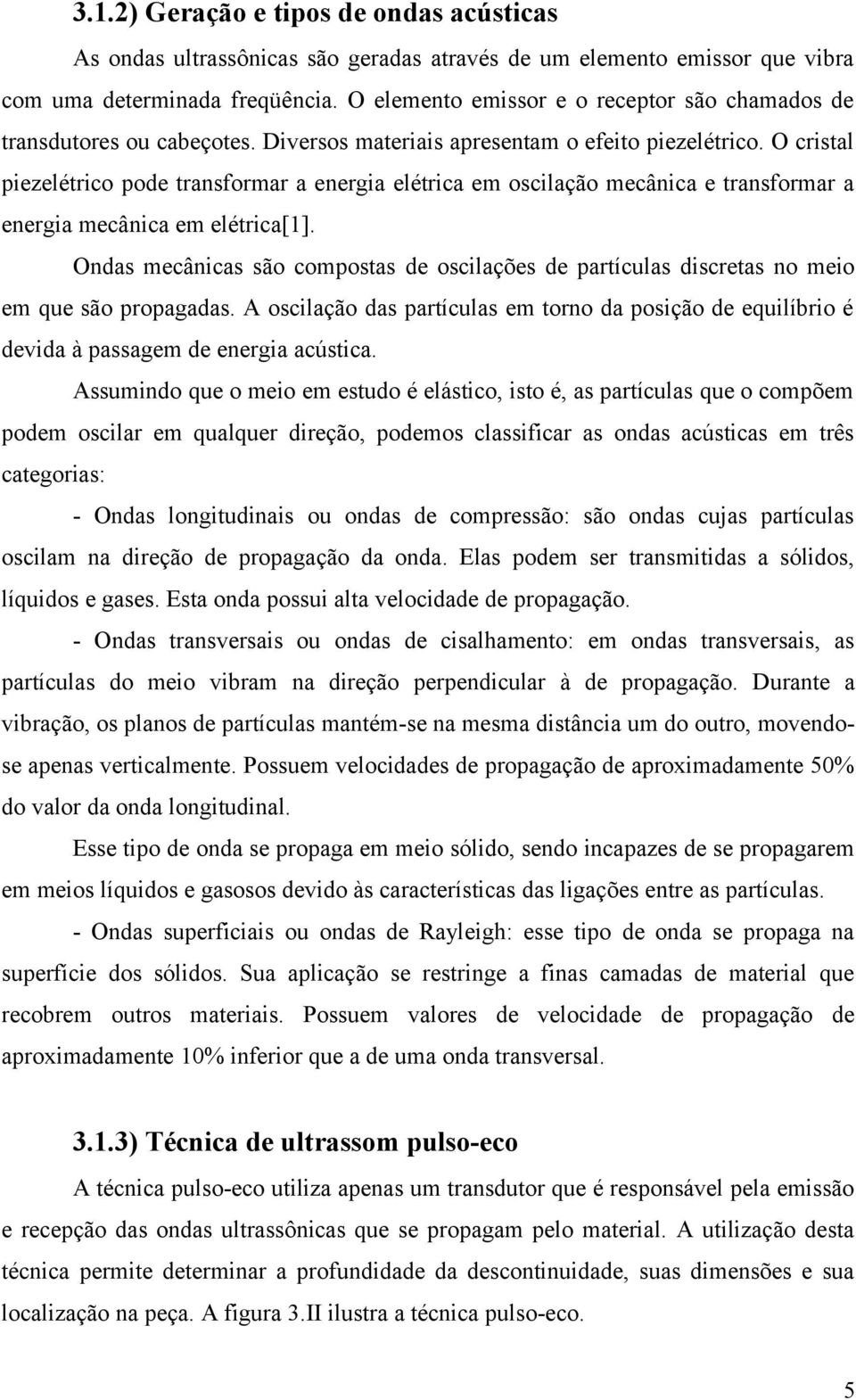 O cristal piezelétrico pode transformar a energia elétrica em oscilação mecânica e transformar a energia mecânica em elétrica[].