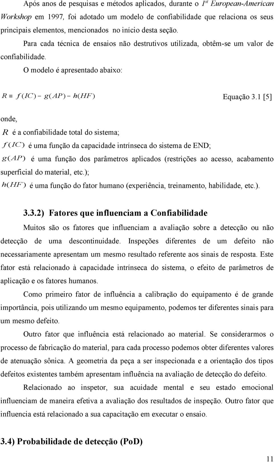 [5] onde, R é a confiabilidade total do sistema; f (IC ) é uma função da capacidade intrínseca do sistema de END; g ( AP) é uma função dos parâmetros aplicados (restrições ao acesso, acabamento