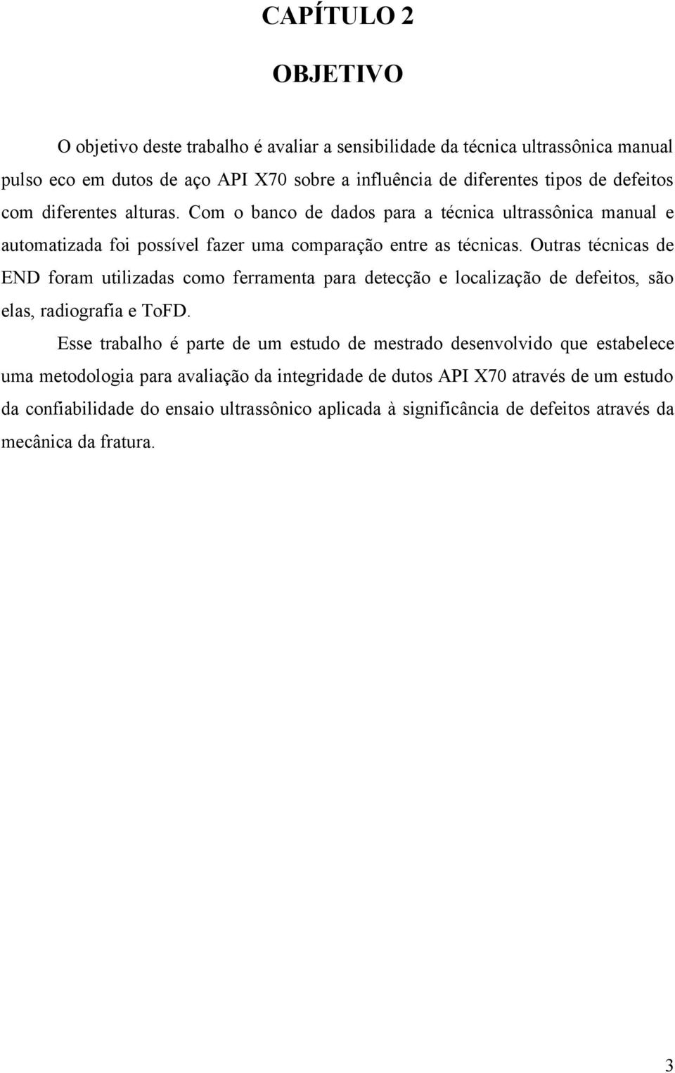 Outras técnicas de END foram utilizadas como ferramenta para detecção e localização de defeitos, são elas, radiografia e ToFD.