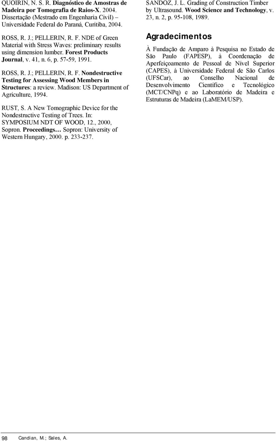 Madison: US Department of Agriculture, 1994. RUST, S. A New Tomographic Device for the Nondestructive Testing of Trees. In: SYMPOSIUM NDT OF WOOD, 12., 2000, Sopron.