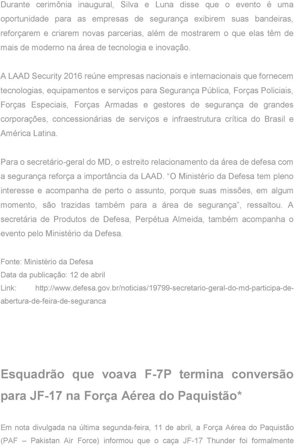 A LAAD Security 2016 reúne empresas nacionais e internacionais que fornecem tecnologias, equipamentos e serviços para Segurança Pública, Forças Policiais, Forças Especiais, Forças Armadas e gestores