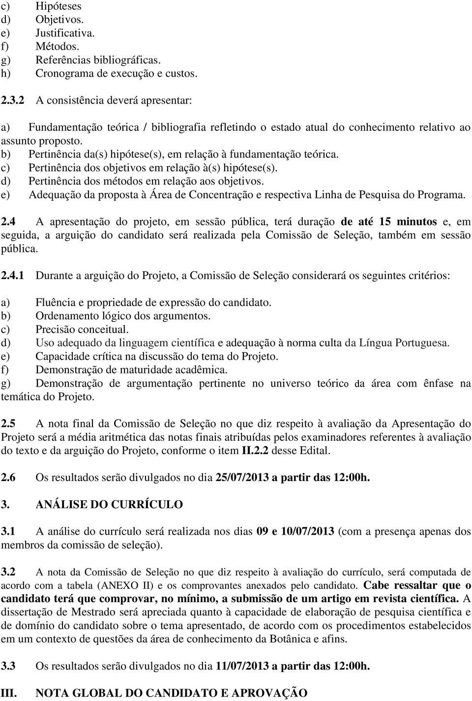 b) Pertinência da(s) hipótese(s), em relação à fundamentação teórica. c) Pertinência dos objetivos em relação à(s) hipótese(s). d) Pertinência dos métodos em relação aos objetivos.