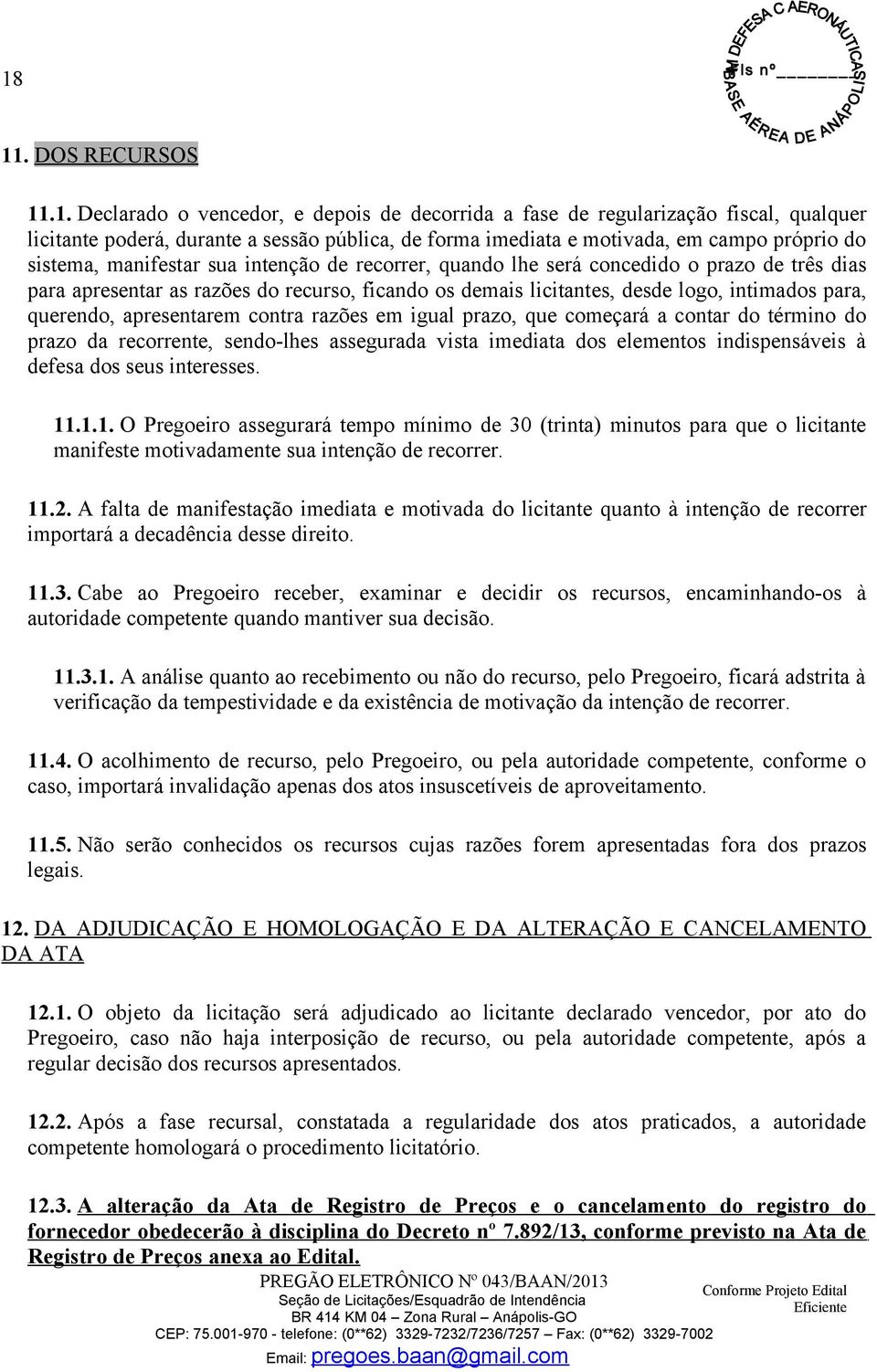 querendo, apresentarem contra razões em igual prazo, que começará a contar do término do prazo da recorrente, sendo-lhes assegurada vista imediata dos elementos indispensáveis à defesa dos seus